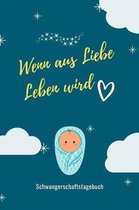 Wenn Aus Liebe Leben Wird Schwangerschaftstagebuch: A5 52 Wochen Kalender als Geschenk f�r Schwangere - Geschenkidee f�r werdene M�tter - Schwangersch