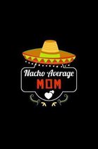 Nacho Average Mom: Nacho Lover Mother Family Humor