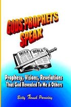 Gods Prophets Speak: Prophesy, Visions, Revelations That God Revealed To Me & Others