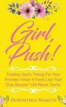 Girl, Push!: Trusting God's Timing for Your Promise When It Feels Like Your Due Season Will Never Come