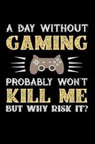 A Day Without Gaming Probably Won't Kill Me But Why Risk It?: Weekly 100 page 6 x 9 journal to jot down your ideas and notes