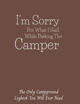 I'm Sorry For What I Said While Parking The Camper The Only Campground Logbook You Will Ever Need