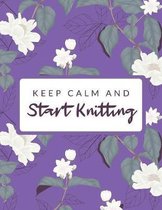 Keep Calm And Start Knitting: 4:5 Ratio Knitter's Journal; Basic Knitting Journal To Write In; Knitting Charts for Patterns Drawing; Blank Knitting