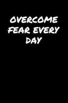 Overcome Fear Every Day: A soft cover blank lined journal to jot down ideas, memories, goals, and anything else that comes to mind.