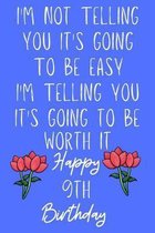 I'm not telling you It's going to be easy I'm Telling you It's going to be worth it Happy 9th Birthday: Funny 9th I'm not telling you It's going to be