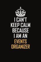 I Can't Keep Calm Because I Am An Events Organizer: Motivational Career Pride Quote 6x9 Blank Lined Job Inspirational Notebook Journal