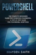 PowerShell: The Complete Beginners Guide for Windows PowerShell. A Step by Step Guide for PowerShell Scripting!