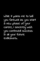 While it pains me to bid you farewell as you start a new phase of your career, I sincerely wish you continued success in all your future endeavors.: P