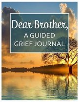 Dear Brother, A Guided Grief Journal: A Book With Writing Prompts for a sibling to express their daily feelings of losing a Brother