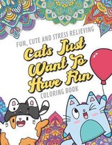 Fun Cute And Stress Relieving Cats Just Want To Have Fun Coloring Book: Find Relaxation And Mindfulness By Coloring the Stress Away With Our Beautiful