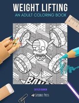 Weight Lifting: AN ADULT COLORING BOOK: A Weight Lifting Coloring Book For Adults