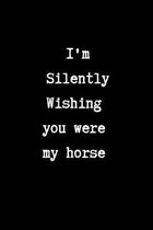 I'm Silently Wishing You Were my Horse: College Ruled Notebook & Journal. Fun Gift for Leaving Coworkers