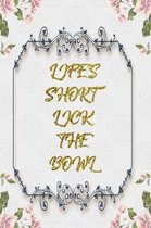 Life's Short Lick The Bowl: Lined Journal - Flower Lined Diary, Planner, Gratitude, Writing, Travel, Goal, Pregnancy, Fitness, Prayer, Diet, Weigh