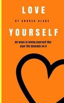 Love Yourself: 80 Ways to loving yourself like your life depends on it