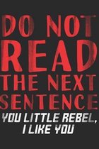 Do Not Read The Next Sentence You Little Rebel I Like You: Rebel Notebook 6x9 Blank Lined Journal Gift
