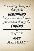 You Can't Go Back And Change The Beginning Happy 65th Birthday: 65th Birthday Gift Quote / Journal / Notebook / Diary / Unique Greeting Card Alternati
