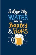 I Like My Water With Barley & Hops: Funny Beer Quotes Journal - Notebook - Workbook For Brewing, Crafting, Homebrewing, Tastings, Barley And Hopes & S