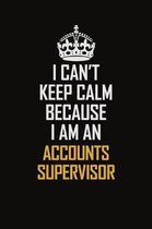 I Can't Keep Calm Because I Am An Accounts Supervisor: Motivational Career Pride Quote 6x9 Blank Lined Job Inspirational Notebook Journal