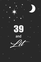 39 and lit: funny and cute blank lined journal Notebook, Diary, planner Happy 39th thirty-nineth Birthday Gift for thirty nine yea