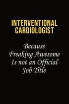 Interventional cardiologist Because Freaking Awesome Is Not An Official Job Title: Career journal, notebook and writing journal for encouraging men, w