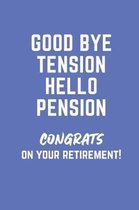 Good Bye Tension Hello Pension: Congrats on your Retirement!