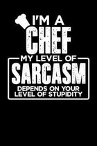 I'm a Chef My Level of Sarcasm Depends on your Level of Stupidity: 100 page 6 x 9 Weekly journal to jot down your ideas and notes