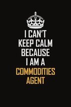 I Can't Keep Calm Because I Am A Commodities Agent: Motivational Career Pride Quote 6x9 Blank Lined Job Inspirational Notebook Journal