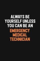Always Be Yourself Unless You Can Be An Emergency medical technician: Inspirational life quote blank lined Notebook 6x9 matte finish