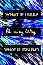 What If I Fail? Oh, But My Darling.. What If You Fly?: Inspiring Motivational Blank Lined Journal Notebook For Women With Quotes