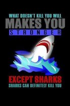 What Doesn't Kill You Makes You Strong Except Sharks Sharks Can Definitely Kill You: Funny Life Moments Journal and Notebook for Boys Girls Men and Wo