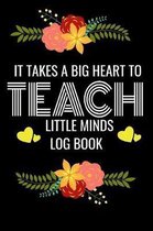It Takes Big Heart to Teach little Minds Log Book