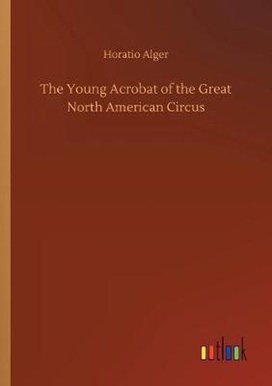 Young Acrobat of the Great North American Circus, Horatio Alger