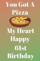 You Got A Pizza My Heart Happy 61st Birthday: Funny 61st You Got A Pizza My Heart Happy Birthday Gift Journal / Notebook / Diary Quote (6 x 9 - 110 Bl