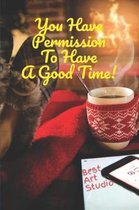 You Have Permission To Have A Good Time!