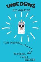 Unicorns Are Awesome I Am Awesome Therefore I Am a Unicorn: Cute Unicorn Lovers Journal / Notebook / Diary / Birthday or Christmas Gift (6x9 - 110 Bla