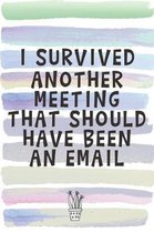 I Survived Another Meeting That Should Have Been an Email: Blank Lined Notebook Journal Gift for Coworker, Teacher, Friend