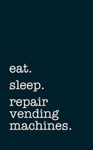 eat. sleep. repair vending machines. - Lined Notebook: Writing Journal