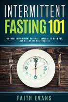 Intermittent Fasting 101: Powerful Intermittent Fasting Strategies To Burn Fat, Lose Weight and Build Muscle