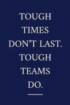 Tough Times Don't Last. Tough Teams Do.: A Staff Appreciation Notebook - Colleague Gifts - Motivational Gifts For Employee Appreciation