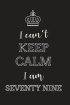 I Can't Keep Calm I Am Seventy Nine: Blank Lined Journal, Notebook, Diary, Planner, Happy Birthday Gift for 79 Years Old