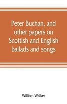 Peter Buchan, and other papers on Scottish and English ballads and songs