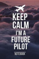 Keep Calm I'm A Future Pilot Notebook: Notesheet, Diary or Journal for Pilots, Co-Pilots and Flight School Students, 120 dot grid pages 6x9