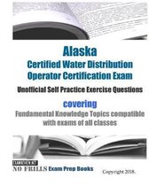 Alaska Certified Water Distribution Operator Certification Exam Unofficial Self Practice Exercise Questions: covering Fundamental Knowledge Topics com