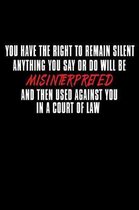 You Have The Right To Remain Silent Anything You Say Or Do Will Be Misinterpreted...: Funny Life Moments Journal and Notebook for Boys Girls Men and W