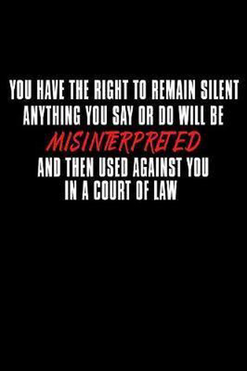 You Have The Right To Remain Silent Anything You Say Or Do Will Be Misinterpreted Bol Com