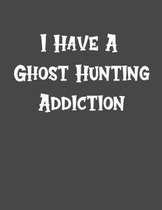 I Have A Ghost Hunting Addiction: Log book for all your haunted investigations