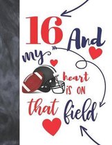 16 And My Heart Is On That Field: Football Gifts For Boys And Girls A Sketchbook Sketchpad Activity Book For Teen Kids To Draw And Sketch In