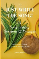 Just Write The Song! 31 Songwriting Sessions and Prompts: Beat Writer's Block and Create Beautiful Music