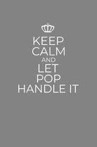 Keep Calm And Let Pop Handle It: 6 x 9 Notebook for a Beloved Grandparent