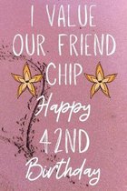 I Value Our Friend Chip Happy 42nd Birthday: Funny 42nd I Value our friend chip friendship Birthday Gift Journal / Notebook / Diary Quote (6 x 9 - 110